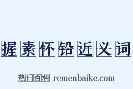 握素怀铅近义词是什么意思的图片